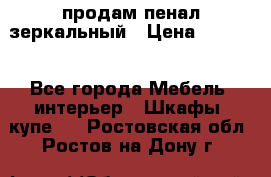 продам пенал зеркальный › Цена ­ 1 500 - Все города Мебель, интерьер » Шкафы, купе   . Ростовская обл.,Ростов-на-Дону г.